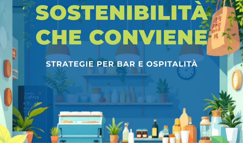 “Sostenibilità che conviene: strategie per bar e ospitalità”